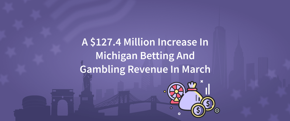 A $127.4 Million Increase In Michigan Betting And Gambling Revenue In March