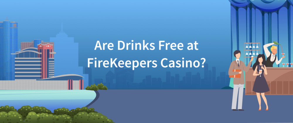 Are Drinks Free at FireKeepers Casino?