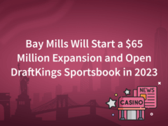 Bay Mills Will Start a $65 Million Expansion and Open DraftKings Sportsbook in 2023
