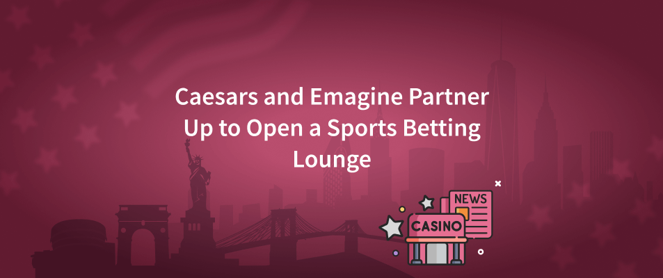 Caesars and Emagine Partner Up to Open a Sports Betting Lounge