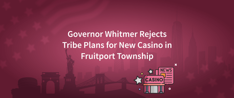 Governor Whitmer Rejects Tribe Plans for New Casino in Fruitport Township
