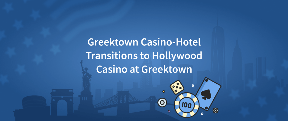 Greektown Casino-Hotel Transitions to Hollywood Casino at Greektown