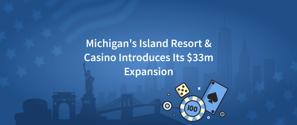 Michigan's Island Resort & Casino Introduces Its $33m Expansion