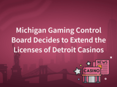 Michigan Gaming Control Board Decides to Extend the Licenses of Detroit Casinos
