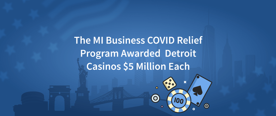 The Growing MI Business COVID Relief Program Awarded $5 million to Each of the Detroit Retail Casinos