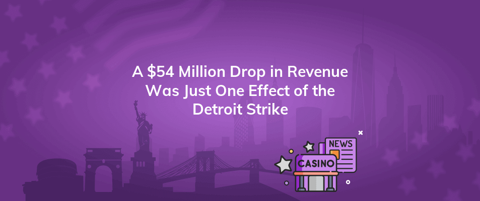 a 54 million drop in revenue was just one effect of the detroit strike