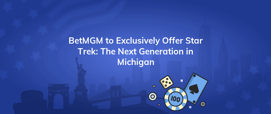 betmgm to exclusively offer star trek the next generation in michigan