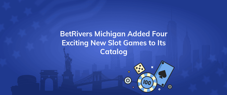 betrivers michigan added four exciting new slot games to its catalog
