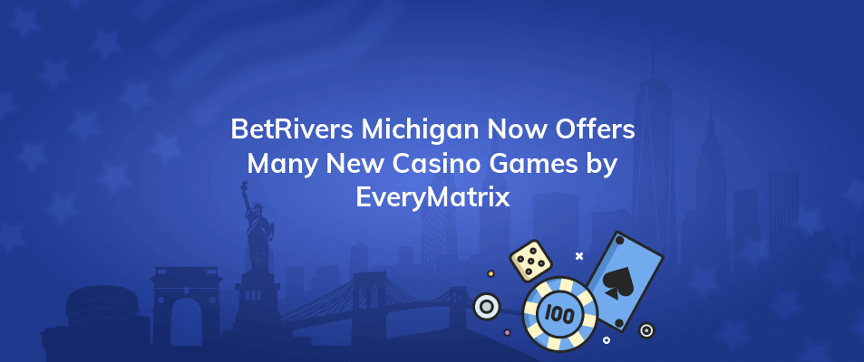 betrivers michigan now offers many new casino games by everymatrix