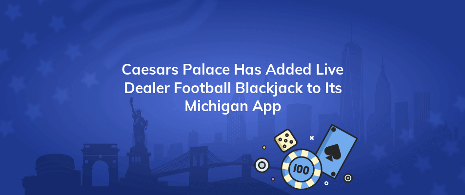 caesars palace has added live dealer football blackjack to its michigan app