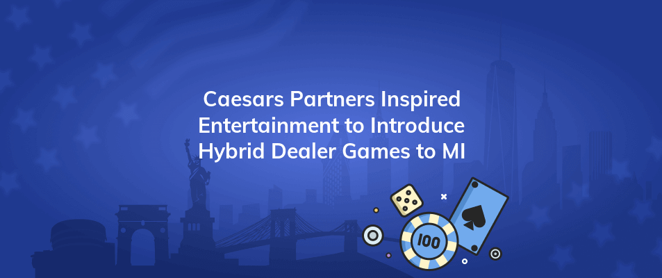 caesars partners inspired entertainment to introduce hybrid dealer games to mi