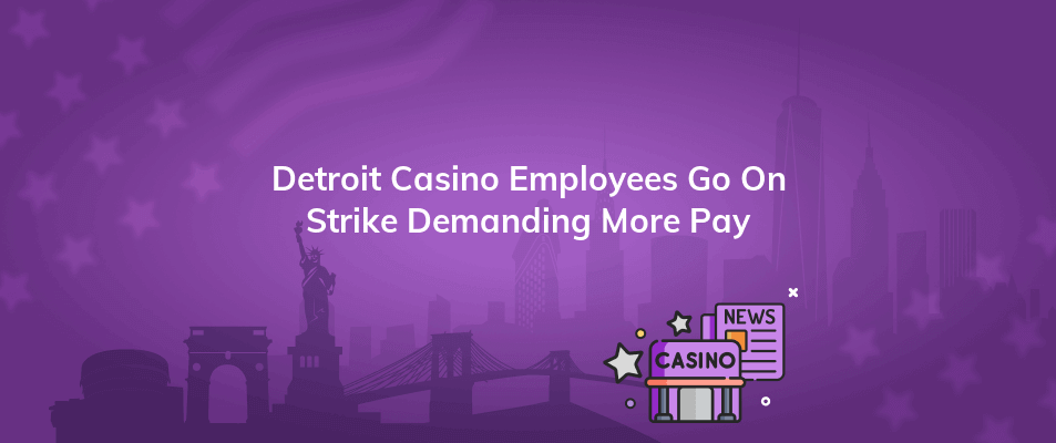detroit casino employees go on strike demanding more pay