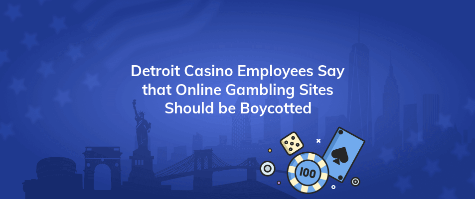 detroit casino employees say that online gambling sites should be boycotted