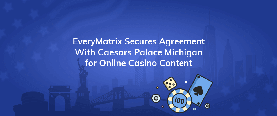 everymatrix secures agreement with caesars palace michigan for online casino content