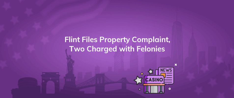 flint files property complaint two charged with felonies