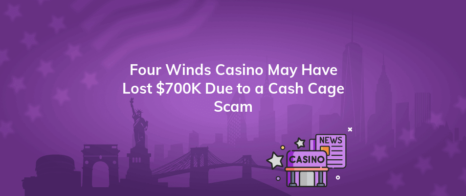 four winds casino may have lost 700k due to a cash cage scam