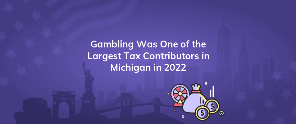 gambling was one of the largest tax contributors in michigan in 2022