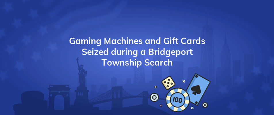 gaming machines and gift cards seized during a bridgeport township search