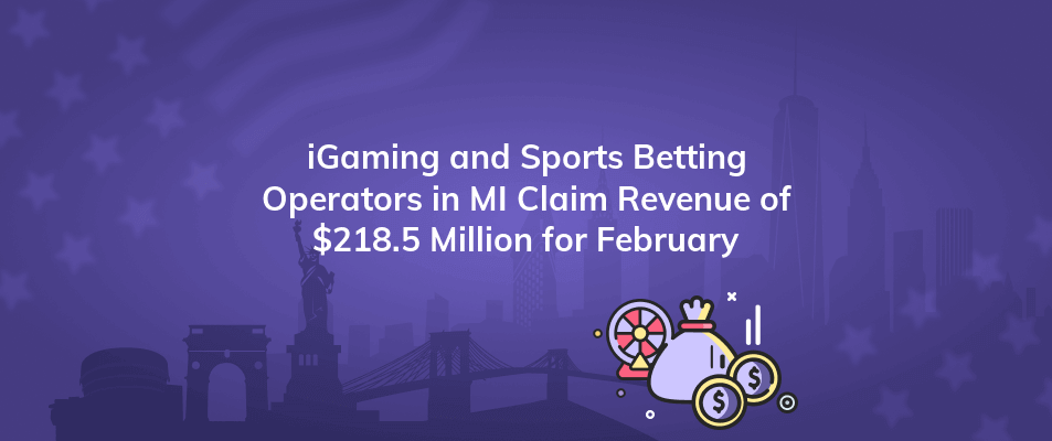 igaming and sports betting operators in mi claim revenue of 218 5 million for february