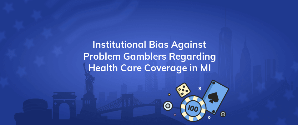 institutional bias against problem gamblers regarding health care coverage in mi