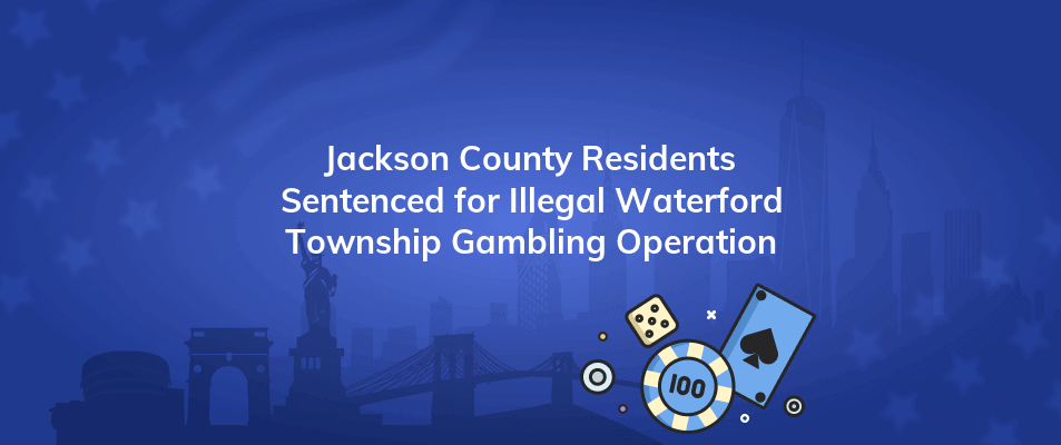 jackson county residents sentenced for illegal waterford township gambling operation