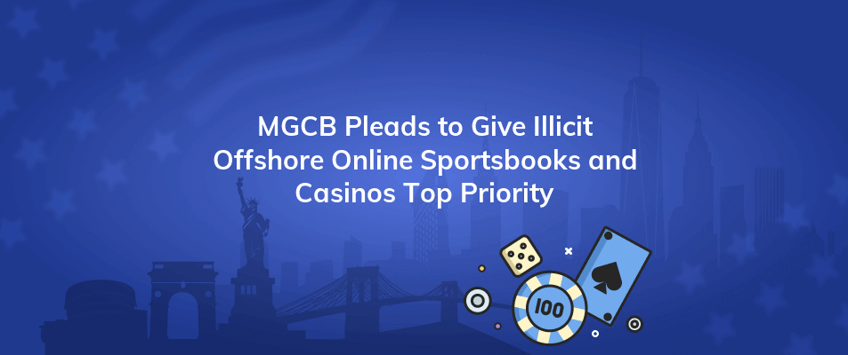 mgcb pleads to give illicit offshore online sportsbooks and casinos top priority