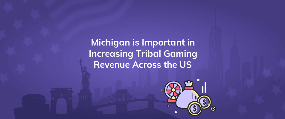 michigan is important in increasing tribal gaming revenue across the us