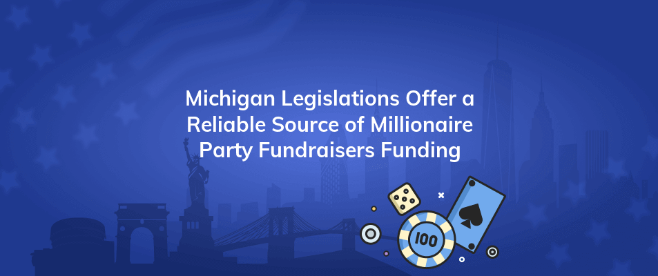 michigan legislations offer a reliable source of millionaire party fundraisers funding