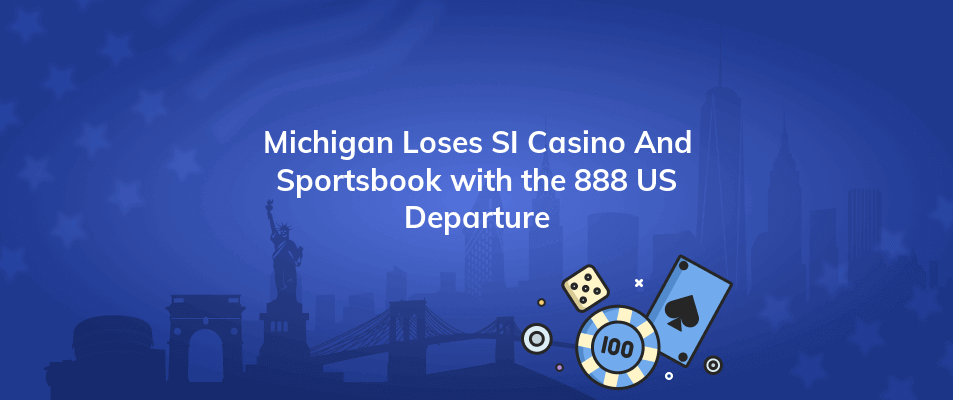 michigan loses si casino and sportsbook with the 888 us departure