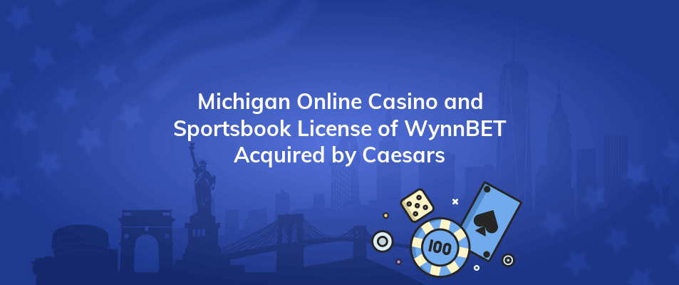 michigan online casino and sportsbook license of wynnbet acquired by caesars
