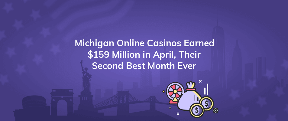 michigan online casinos earned 159 million in april their second best month ever