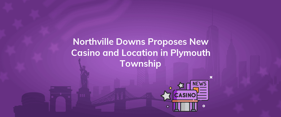 northville downs proposes new casino and location in plymouth township