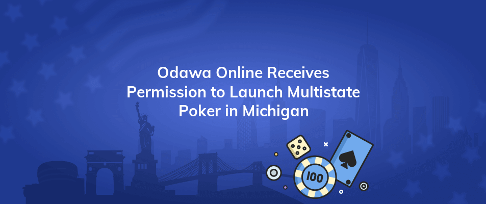 odawa online receives permission to launch multistate poker in michigan