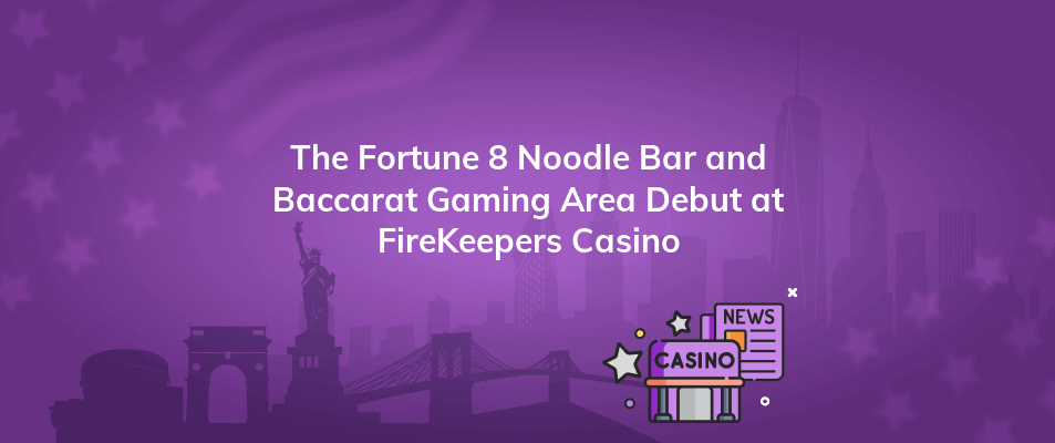 the fortune 8 noodle bar and baccarat gaming area debut at firekeepers casino