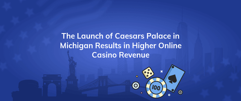 the launch of caesars palace in michigan results in higher online casino revenue