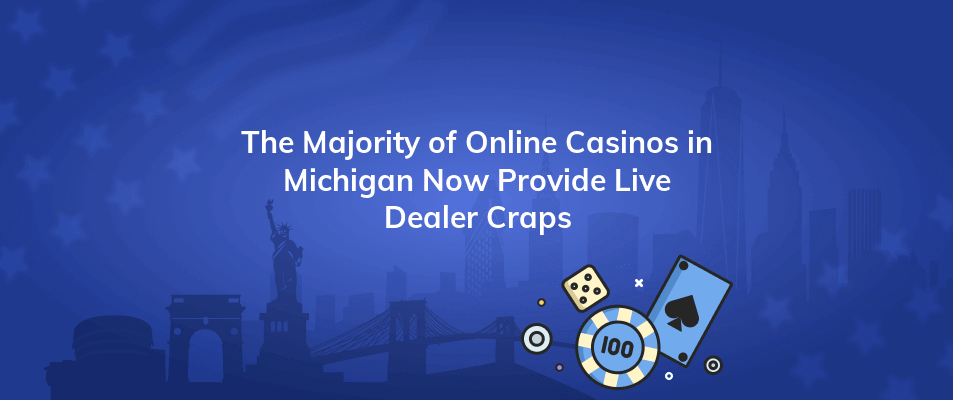 the majority of online casinos in michigan now provide live dealer craps
