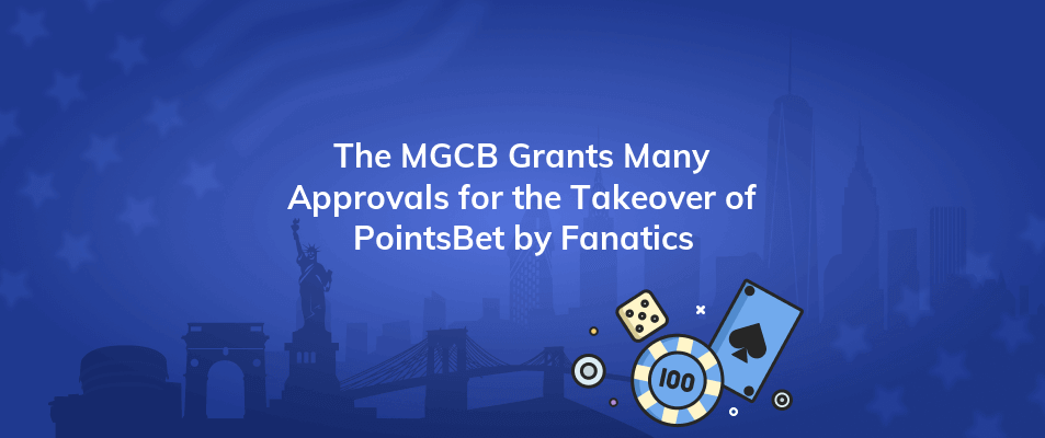 the mgcb grants many approvals for the takeover of pointsbet by fanatics