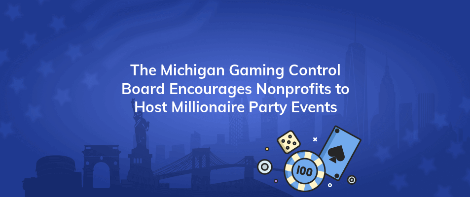 the michigan gaming control board encourages nonprofits to host millionaire party events