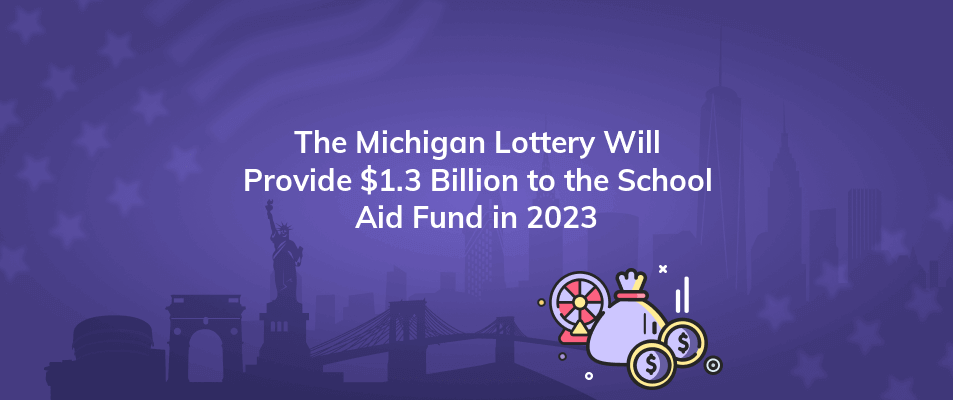 the michigan lottery will provide 1 3 billion to the school aid fund in 2023