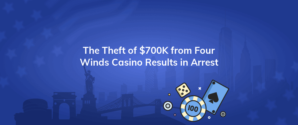 the theft of 700k from four winds casino results in arrest