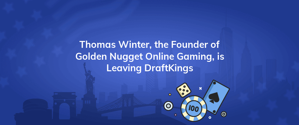 thomas winter the founder of golden nugget online gaming is leaving draftkings