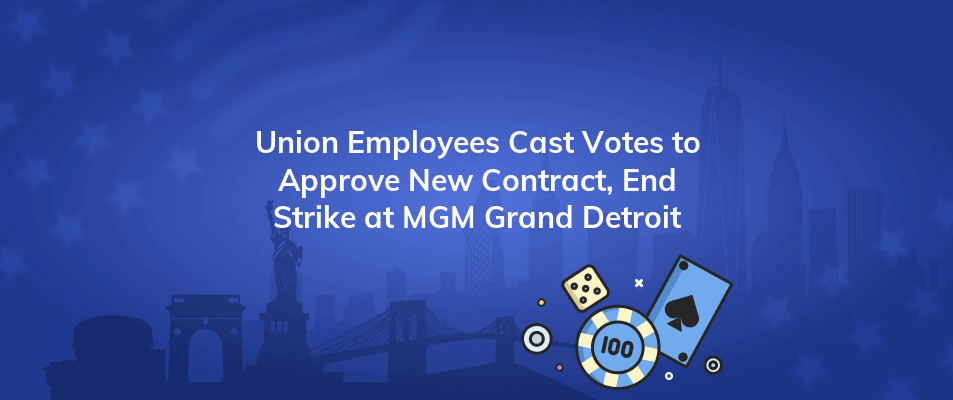 union employees cast votes to approve new contract end strike at mgm grand detroit