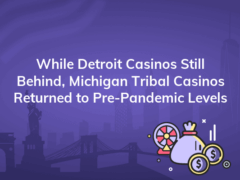 while detroit casinos still behind michigan tribal casinos returned to pre pandemic levels 240x180