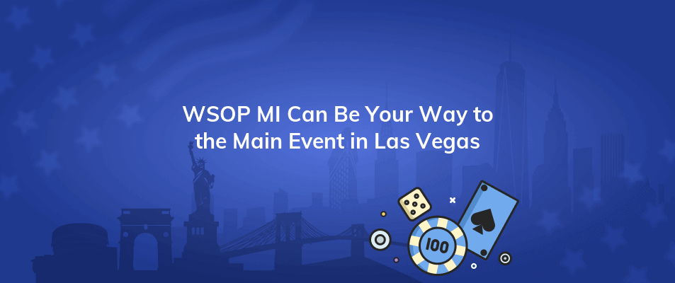 wsop mi can be your way to the main event in las vegas