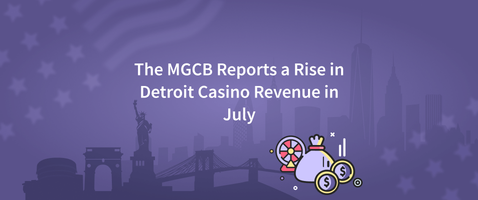 The MGCB Reports a Rise in Detroit Casino Revenue in July