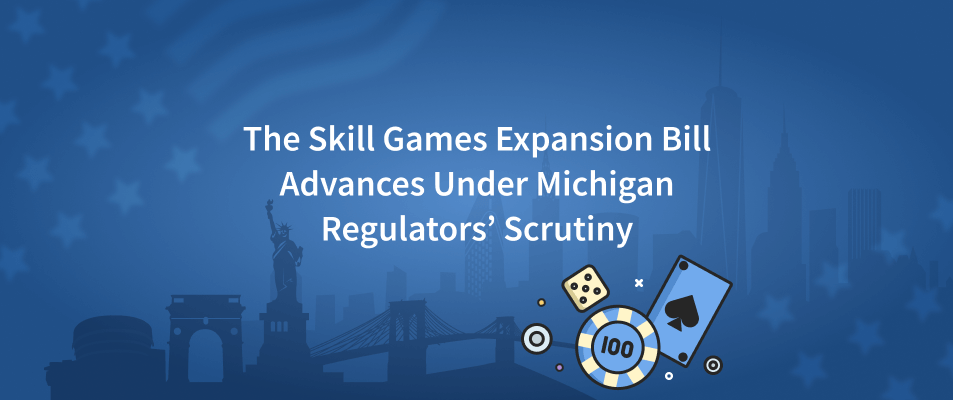 The Skill Games Expansion Bill Advances Under Michigan Regulators’ Scrutiny