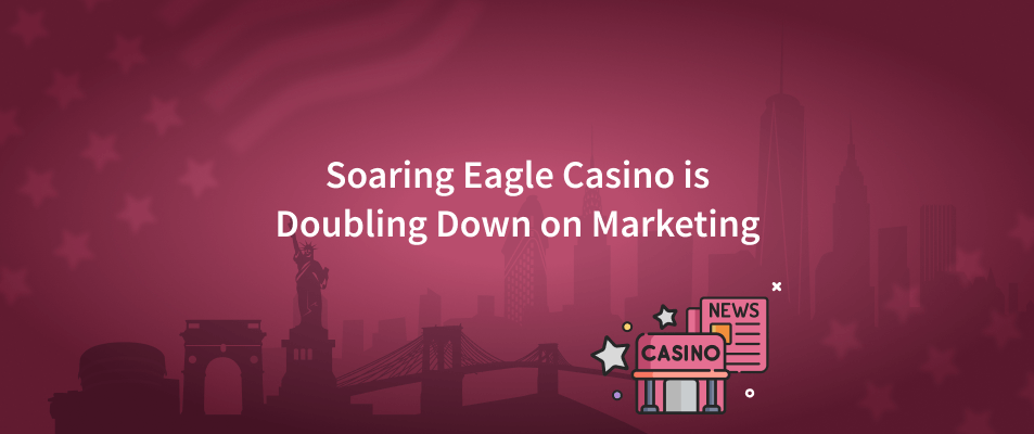 Soaring Eagle Casino is Doubling Down on Marketing