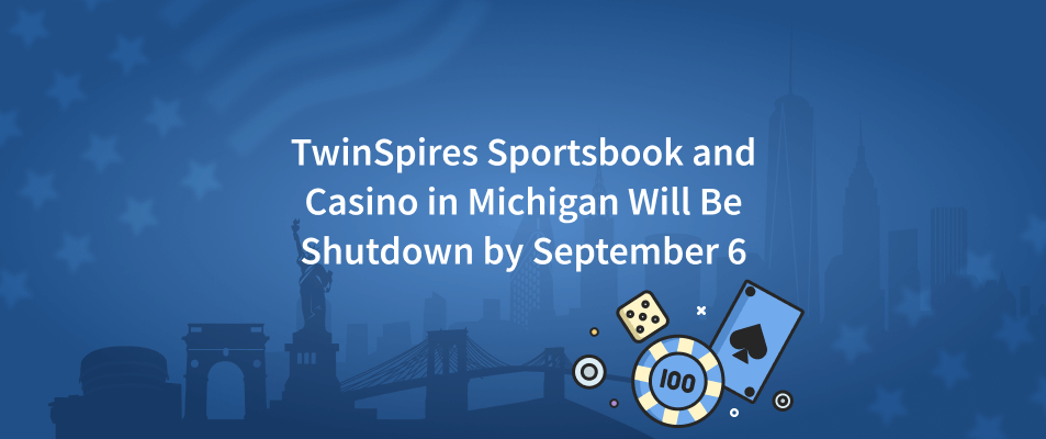 TwinSpires Sportsbook and Casino in Michigan Will Be Shutdown by September 6